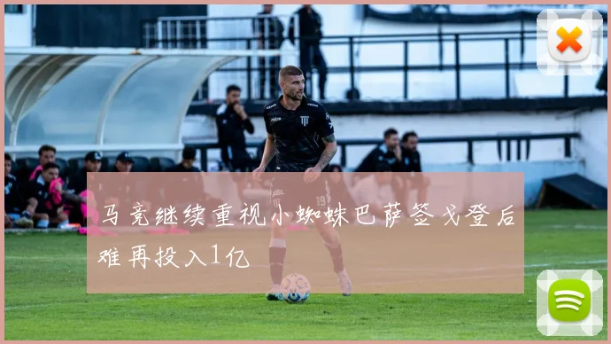 马竞继续重视小蜘蛛巴萨签戈登后难再投入1亿