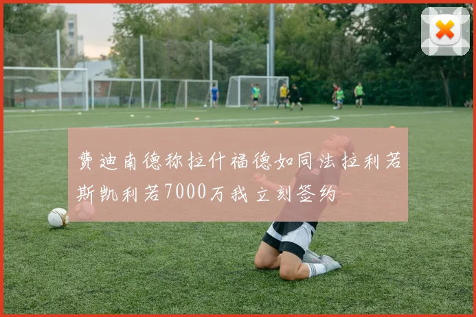 费迪南德称拉什福德如同法拉利若斯凯利若7000万我立刻签约