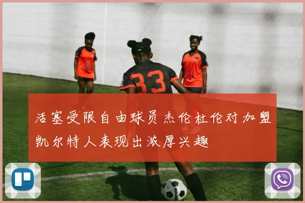活塞受限自由球员杰伦杜伦对加盟凯尔特人表现出浓厚兴趣