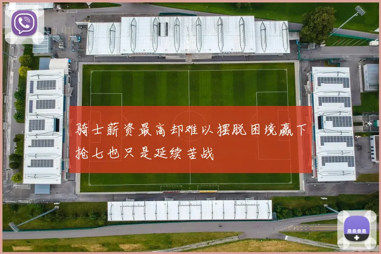 骑士薪资最高却难以摆脱困境赢下抢七也只是延续苦战