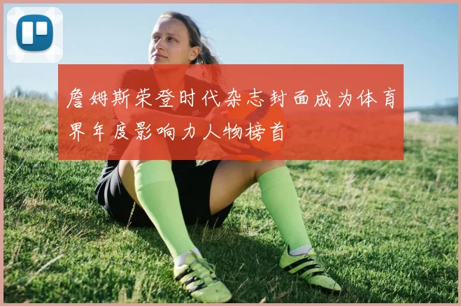 詹姆斯荣登时代杂志封面成为体育界年度影响力人物榜首
